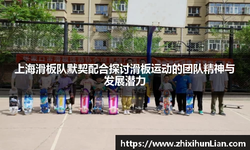 上海滑板队默契配合探讨滑板运动的团队精神与发展潜力