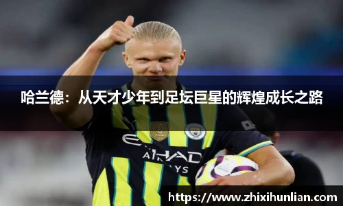 哈兰德：从天才少年到足坛巨星的辉煌成长之路
