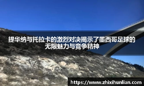 提华纳与托拉卡的激烈对决揭示了墨西哥足球的无限魅力与竞争精神