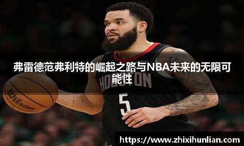 弗雷德范弗利特的崛起之路与NBA未来的无限可能性