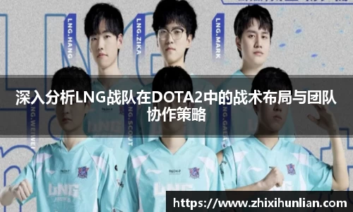 深入分析LNG战队在DOTA2中的战术布局与团队协作策略
